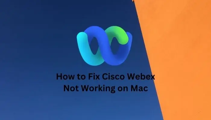 How to Fix Cisco Webex Not Working on Mac